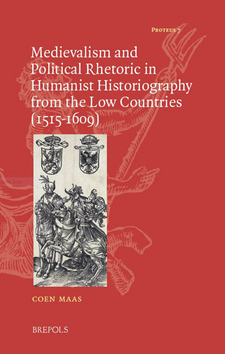 Cover of Medievalism and Political Rhetoric in Humanist Historiography from the Low Countries (1515-1609)