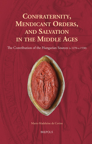 Cover of Confraternity, Mendicant Orders, and Salvation in the Middle Ages