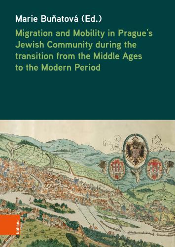 Cover of Migration and Mobility in Prague’s Jewish Community during the transition from the Middle Ages to the Modern Period