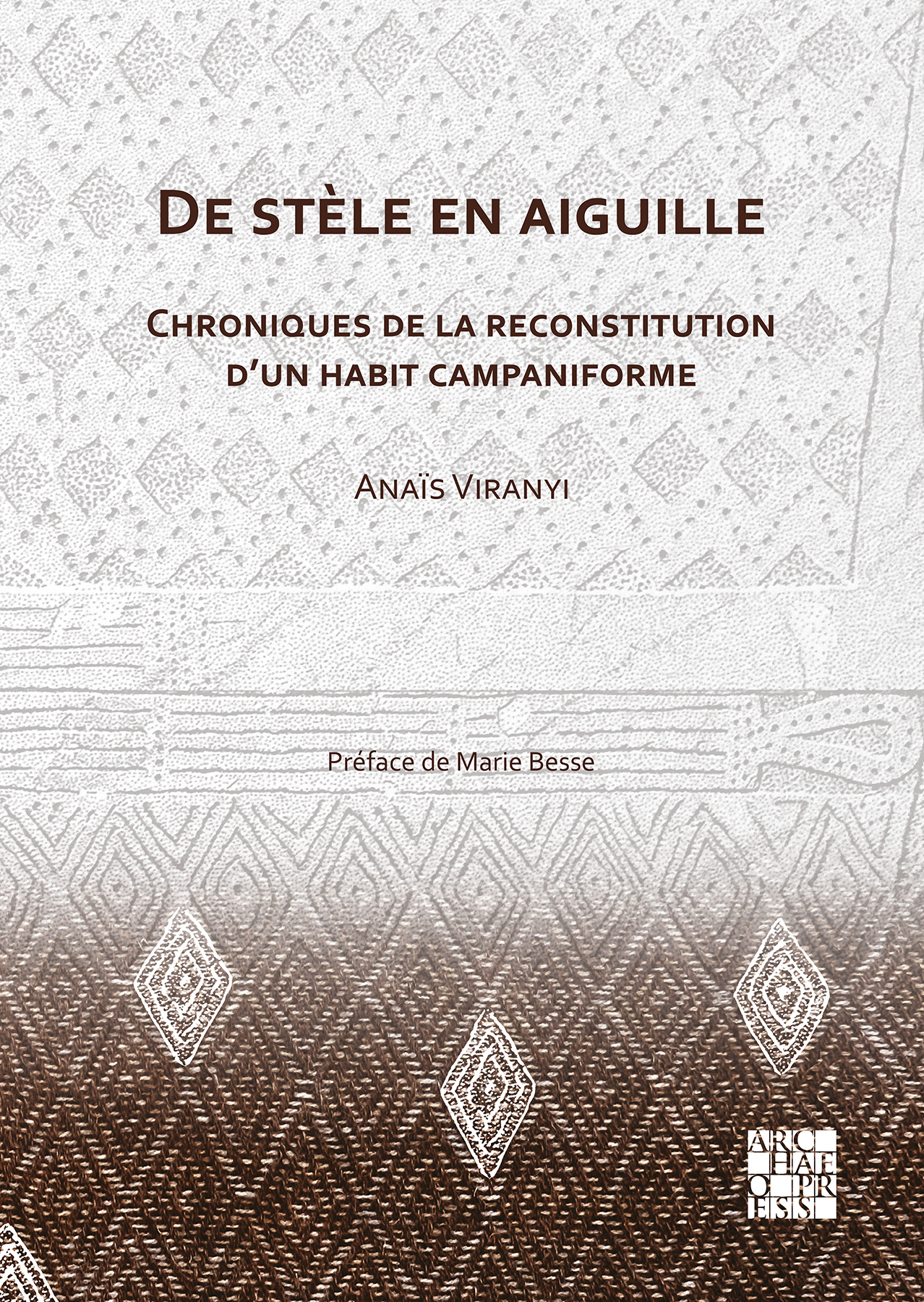 Book cover: De stèle en aiguille: Chroniques de la reconstitution d’un habit campaniforme