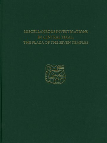 Book cover: Miscellaneous Investigations in Central Tikal–The Plaza of the Seven Temples