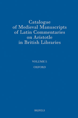 Book cover: Catalogue of Medieval Manuscripts of Latin Commentaries on Aristotle in British Libraries