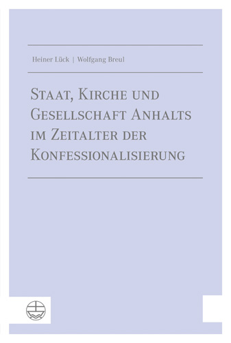 Book cover: Staat, Kirche und Gesellschaft Anhalts im Zeitalter der Konfessionalisierung