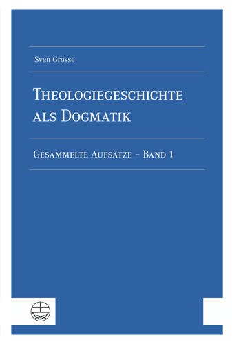 Book cover: Theologiegeschichte als Dogmatik. Eine Dogmatik aus theologiegeschichtlichen Aufsatzen