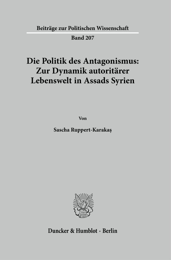 Book cover: Die Politik des Antagonismus: Zur Dynamik autoritärer Lebenswelt in Assads Syrien