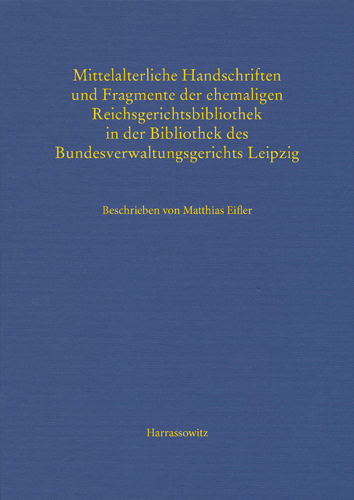 Book cover: Mittelalterliche Handschriften und Fragmente der ehemaligen Reichsgerichtsbibliothek in der Bibliothek des Bundesverwaltungsgerichts Leipzig