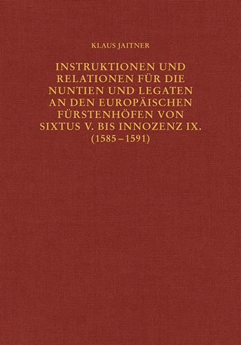 Book cover: Instruktionen und Relationen fur die Nuntien und Legaten an den europaischen Furstenhofen von Sixtus V. bis Innozenz IX. (1585-1591)